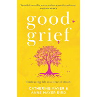 Good Grief: Embracing Life at a Time of Death /HARPERCOLLINS 360/Catherine Mayer